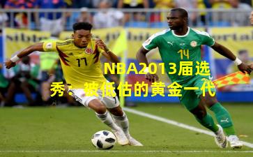 NBA2013届选秀：被低估的黄金一代