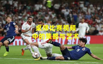 桌球比赛视频中的策略与艺术