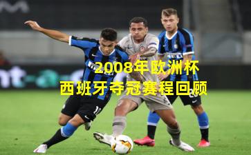 2008年欧洲杯西班牙夺冠赛程回顾